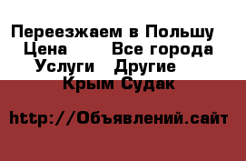 Переезжаем в Польшу › Цена ­ 1 - Все города Услуги » Другие   . Крым,Судак